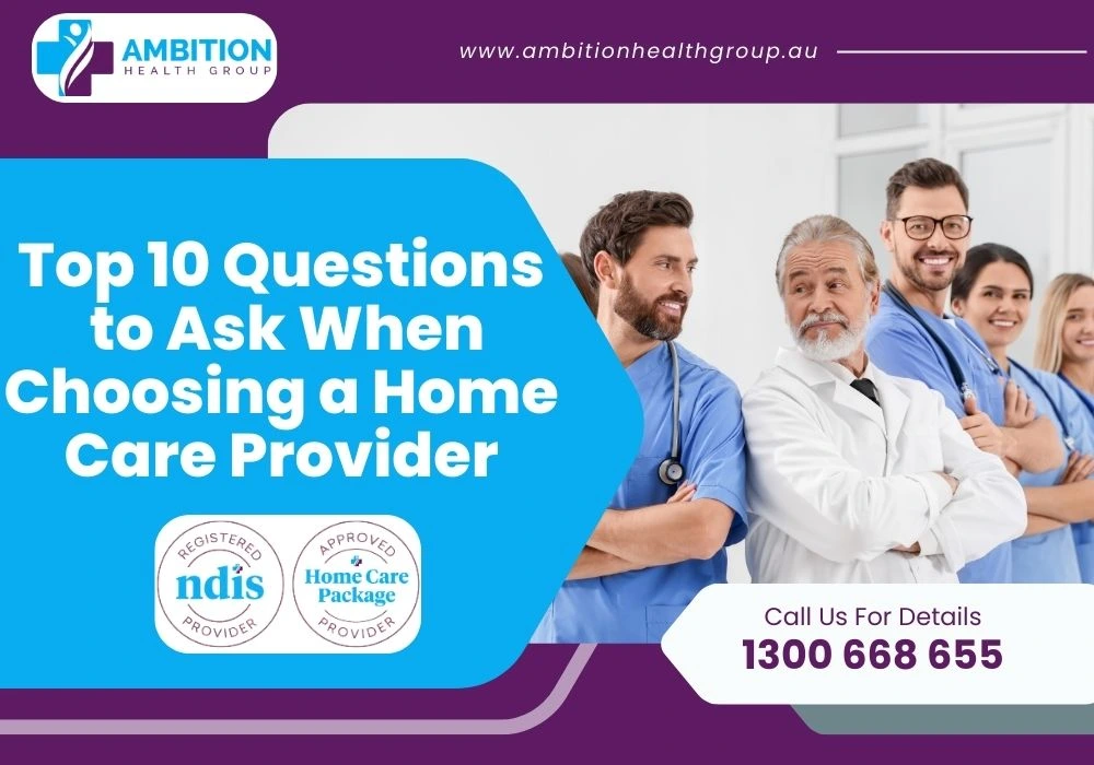 Top 10 Questions to Ask When Choosing a Home Care Provider