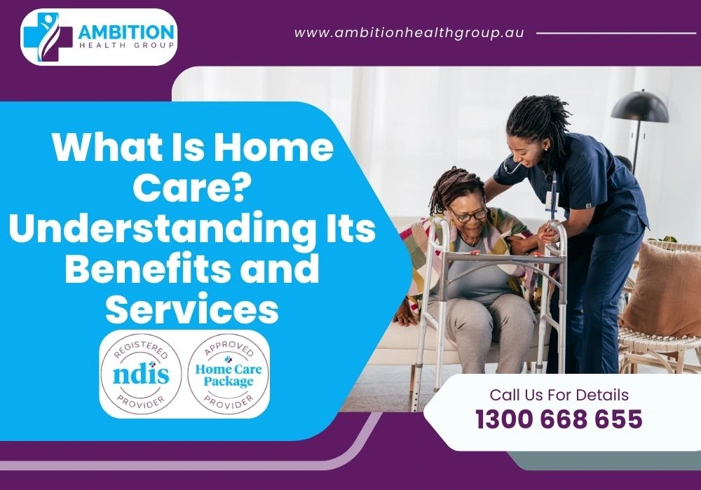 What Is Home Care? Understanding Its Benefits and Services