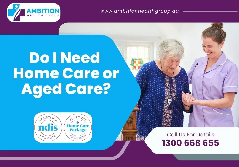 Do I Need Home Care or Aged Care?