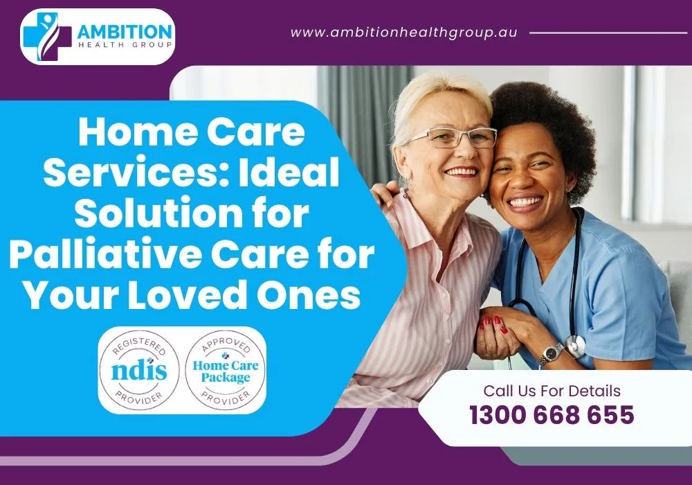 Home Care Services: Ideal Solution for Palliative Care for Your Loved Ones