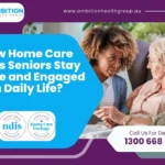 How Home Care Helps Seniors Stay Active and Engaged in Daily Life
