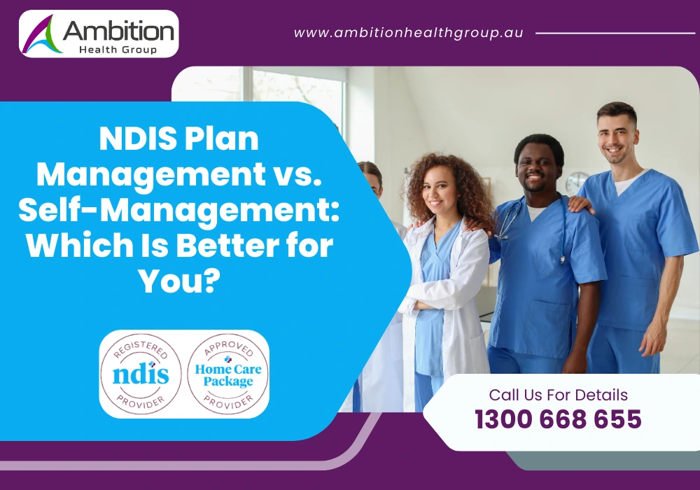 NDIS Plan Management vs. Self-Management: Which Is Better for You?