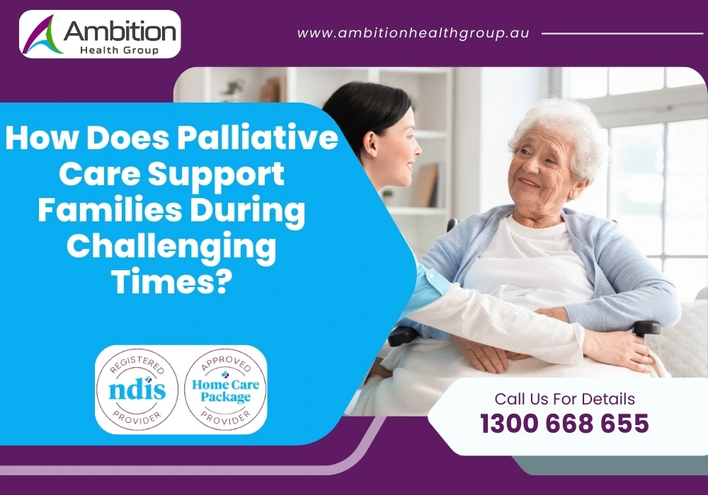 How Does Palliative Care Support Families During Challenging Times?