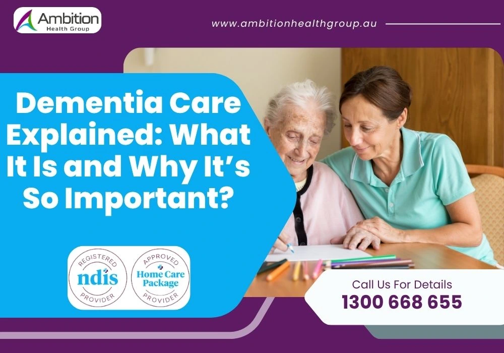 Dementia Care Explained: What It Is and Why It’s So Important?