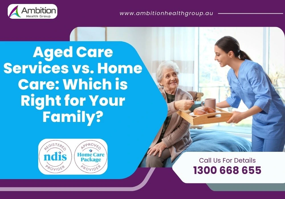 Aged Care Services vs. Home Care: Which is Right for Your Family?
