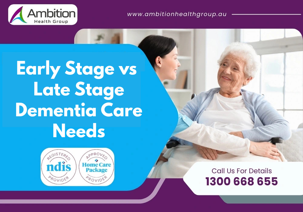 Early Stage vs Late Stage Dementia Care Needs