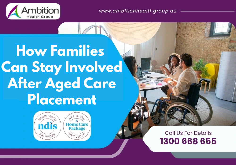 How Families Can Stay Involved After Aged Care Placement